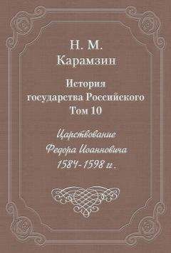 Николай Карамзин - История государства Российского. Том 10. Царствование Федора Иоанновича. 1584-1598 гг.