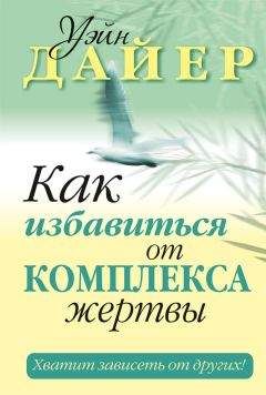 Уэйн Дайер - Как избавиться от комплекса жертвы