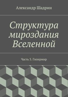 Александр Шадрин - Структура мироздания Вселенной. Часть 3. Гипермир