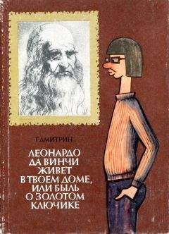 Геннадий Дмитрин - Леонардо да Винчи живет в твоем доме, или Быль о золотом ключике