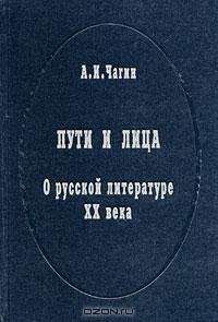 Алексей Чагин - Пути и лица. О русской литературе XX века