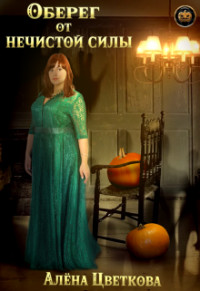 Оберег от нечистой силы (СИ) - Цветкова Алёна