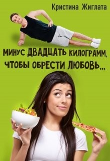 Минус двадцать килограмм, чтобы обрести любовь... (СИ) - Жиглата Кристина