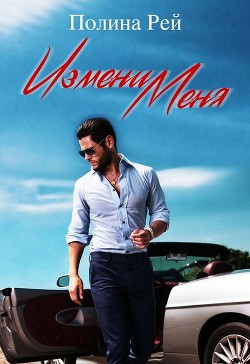 Измени меня (СИ) - Рей Полина