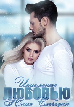 Исцеление любовью (СИ) - Слободян Юлия