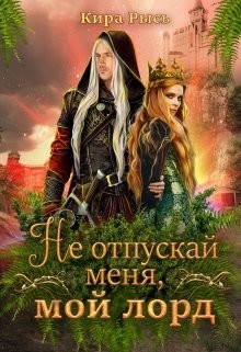 Не отпускай меня, мой лорд (СИ) - Рысь Кира