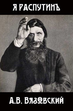 Я Распутин (СИ) - Вязовский Алексей