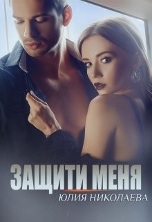 Защити меня (СИ) - Николаева Юлия Николаевна