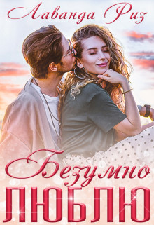 Безумно люблю (СИ) - Риз Лаванда