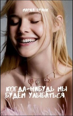 Когда-нибудь мы будем улыбаться (СИ) - Франк Мария