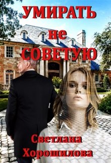 Умирать не советую (СИ) - Хорошилова Светлана