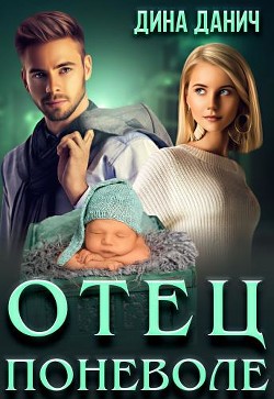 Отец поневоле (СИ) - Данич Дина