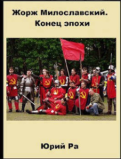 Жорж Милославский. Конец эпохи (СИ) - Ра Юрий