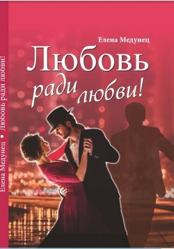 Любовь ради любви! (СИ) - Медунец Елена