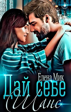 Дай себе шанс (СИ) - Мик Елена