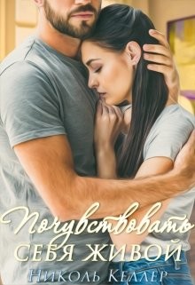 Почувствовать себя живой (СИ) - Келлер Николь