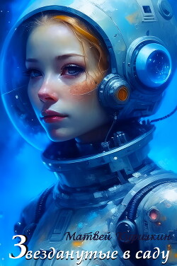 Звезданутые в саду (СИ) - Курилкин Матвей Геннадьевич