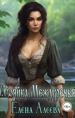 Хозяйка Междуречья (СИ) - Алеева Елена