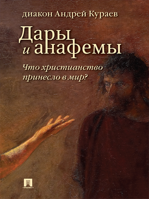 Дары и анафемы. Что христианство принесло в мир? (5-е изд., перераб. и доп.) - Андрей Вячеславович Кураев