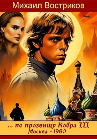 ... по прозвищу Кобра III. Москва 1980 - Михаил Востриков