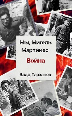 Мы, Мигель Мартинес. Война (СИ) - Тарханов Влад