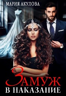 Замуж в наказание (СИ) - Акулова Мария