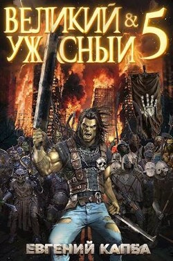 Великий и Ужасный 5 (СИ) - Капба Евгений Адгурович