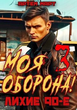 Моя Оборона! Лихие 90-е. Том 3 (СИ) - Март Артём