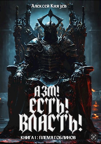 Азм! Есть! Власть! Книга 1: Племя гоблинов - Алексей Князев