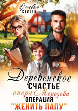 Деревенское счастье опера Морозова, или операция Женить папу - Оливия Стилл