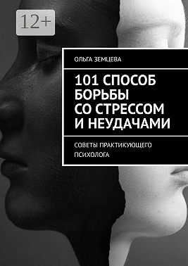 101 способ борьбы со стрессом и неудачами. Советы практикующего психолога - Ольга Земцева