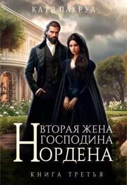 Вторая жена господина Нордена. Книга 3 - Катя Лакруа