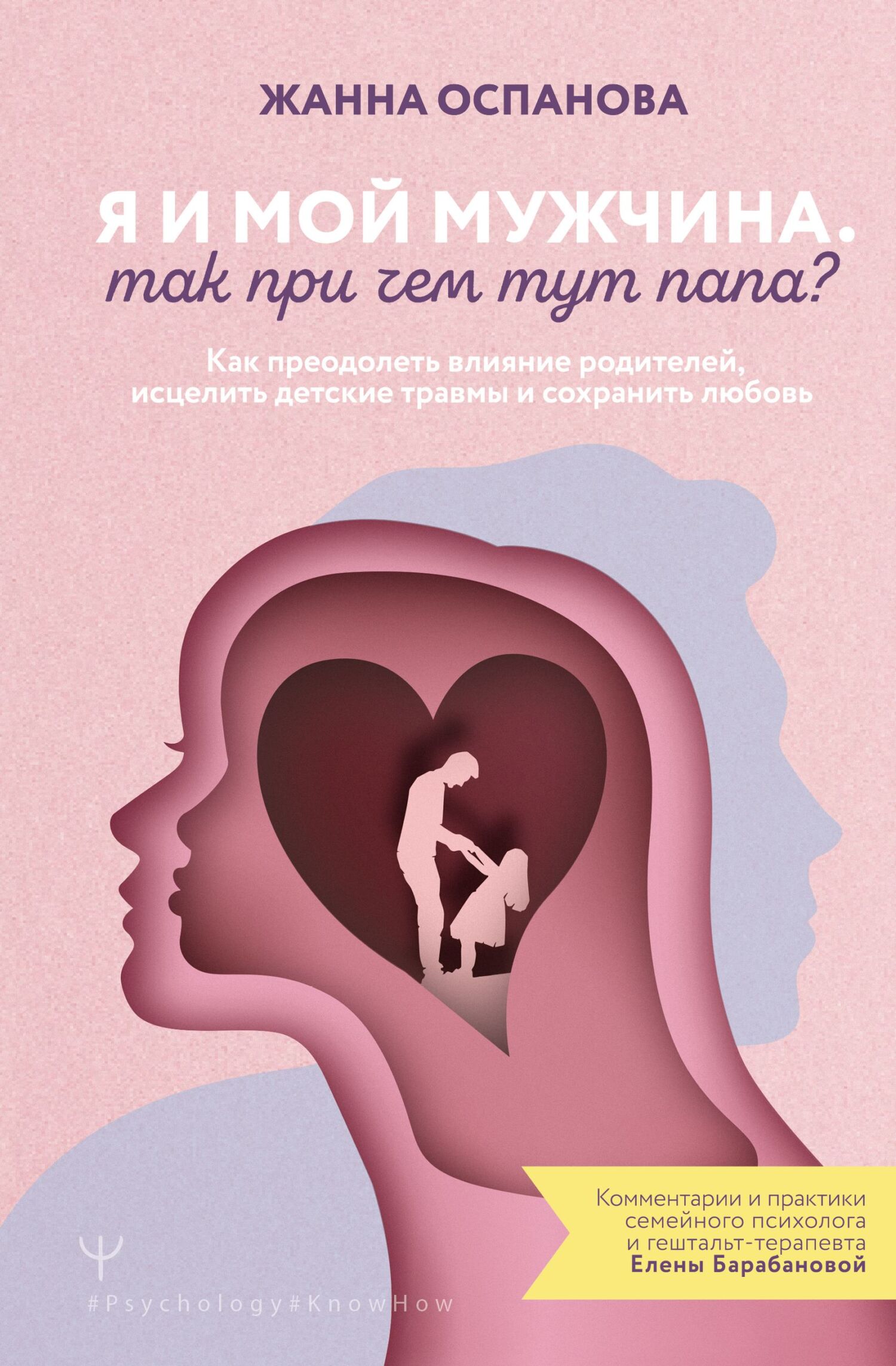 Я и мой мужчина. Так при чем тут папа? Как преодолеть влияние родителей, исцелить детские травмы и сохранить любовь - Жанна Оспанова