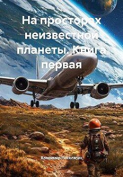 На просторах неизвестной планеты. Книга первая (СИ) - Поселягин Владимир Геннадьевич