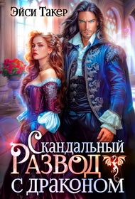 Скандальный развод с драконом - Эйси Такер