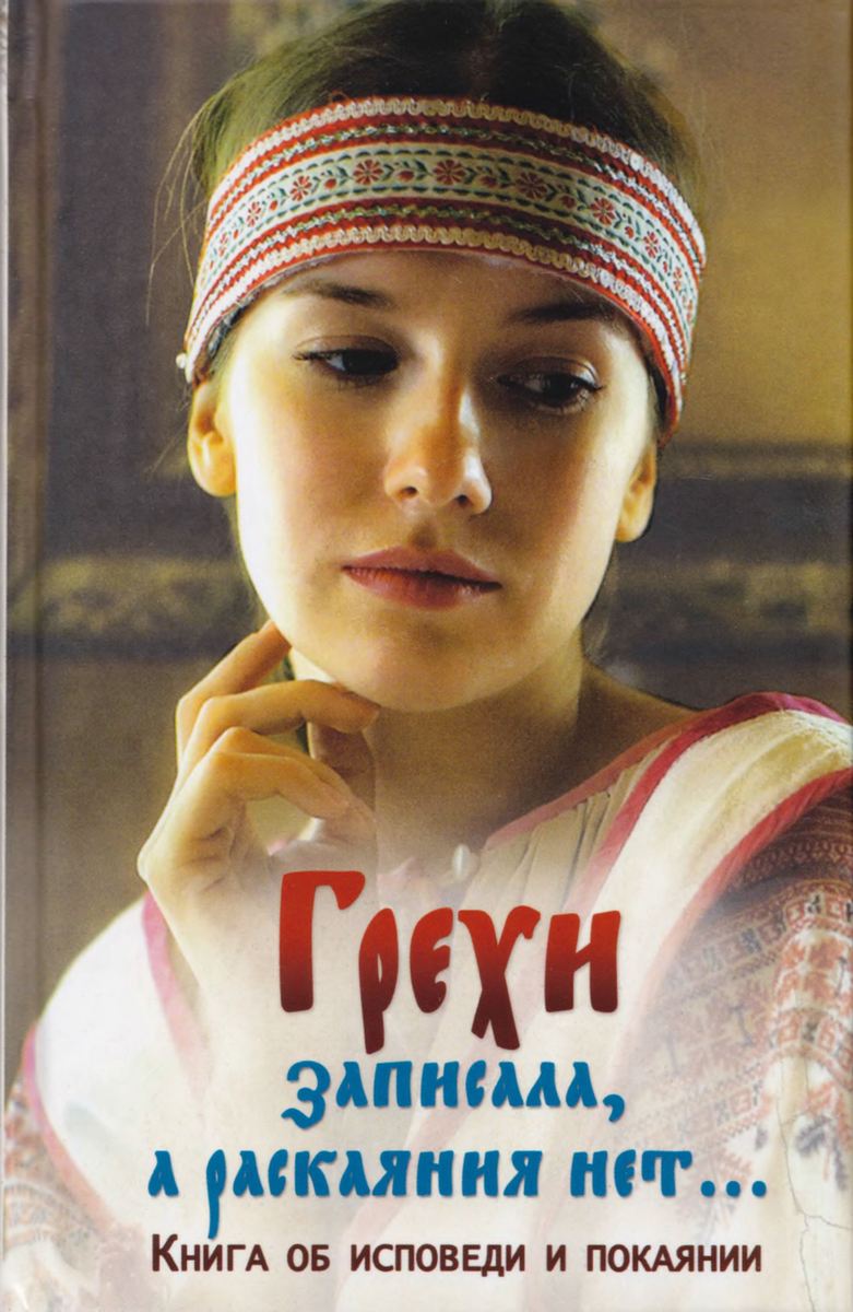 Грехи записала, а раскаяния нет... Книга об исповеди и покаянии - Коллектив авторов -- Религия