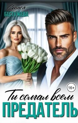 Предатель. Ты солгал всем (СИ) - Бестужева Стася