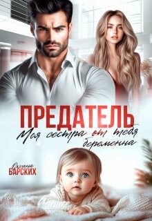 Предатель. Моя сестра от тебя беременна (СИ) - Барских Оксана
