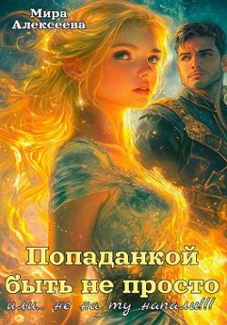 Попаданкой быть не просто…или не на ту напали!!! - Мира Алексеева