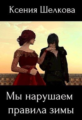 Мы нарушаем правила зимы - Ксения Шелкова