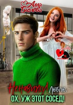 Ненавижу! Люблю? Ох, уж этот сосед - Алла Биглова