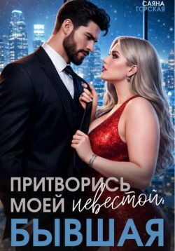 Притворись моей невестой, бывшая! - Саяна Горская
