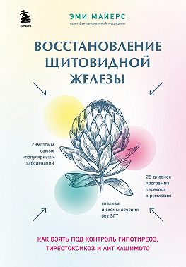 Восстановление щитовидной железы. Как взять под контроль гипотиреоз, тиреотоксикоз и АИТ Хашимото - Эми Майерс